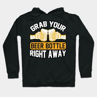 Grab your beer bottle right away  T Shirt For Women Men Hoodie